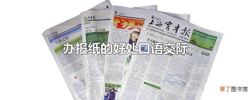 办报纸的好处口语交际