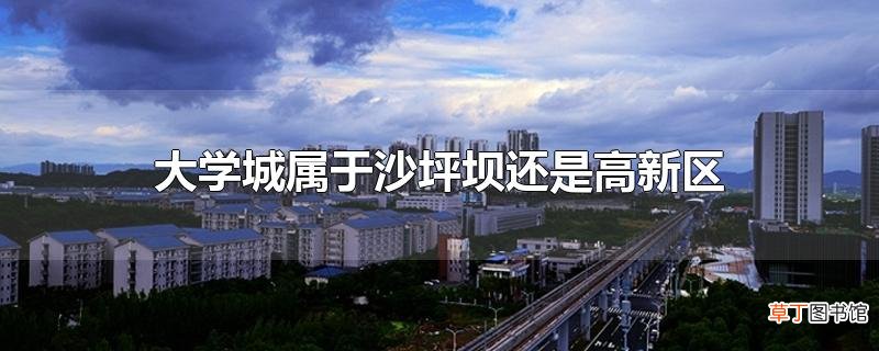大学城属于沙坪坝还是高新区
