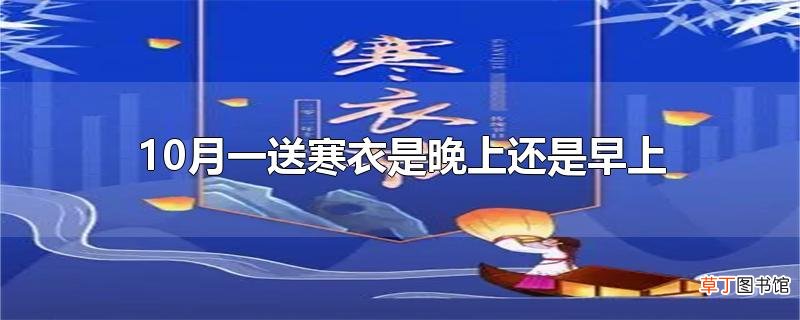 10月一送寒衣是晚上还是早上