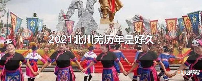 2021北川羌历年是好久