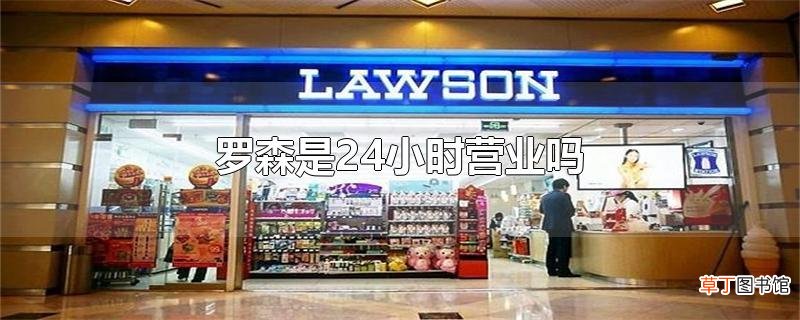 罗森是24小时营业吗