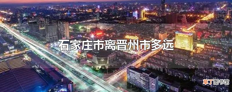 石家庄市离晋州市多远