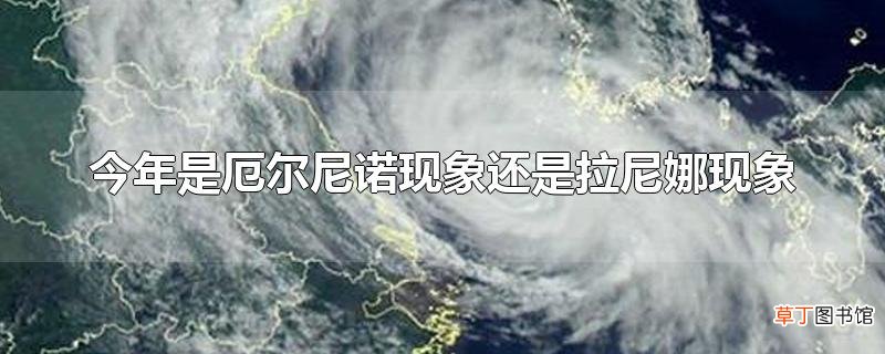 今年是厄尔尼诺现象还是拉尼娜现象