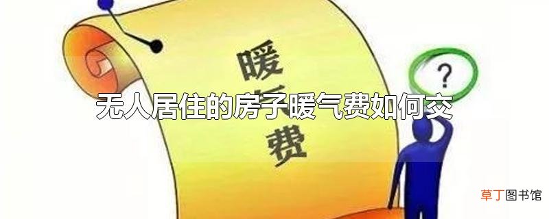 无人居住的房子暖气费怎么交