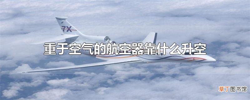 重于空气的航空器靠什么升空