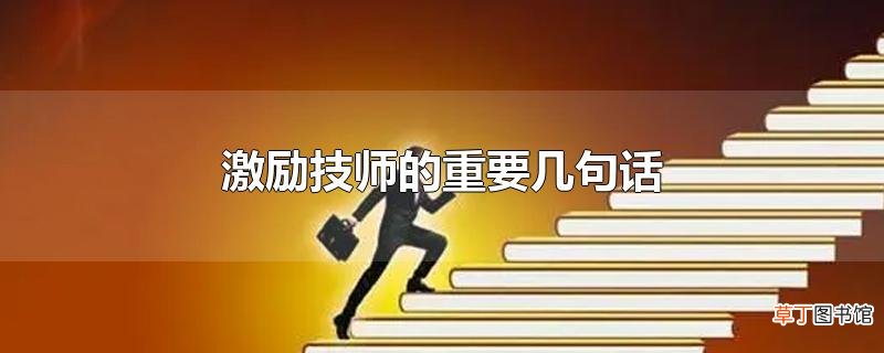 激励技师的重要几句话