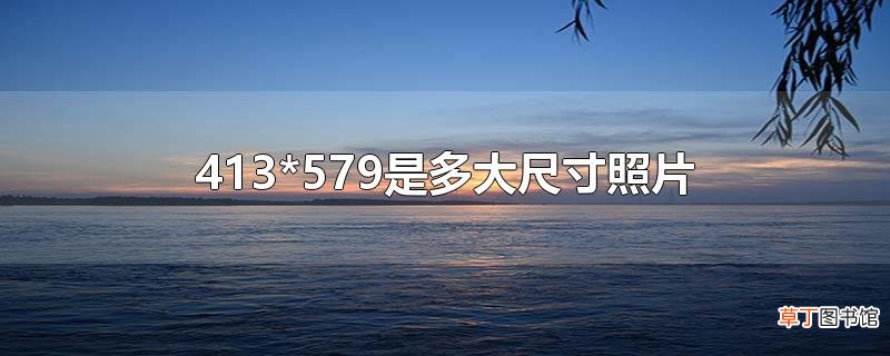 413*579是多大尺寸照片