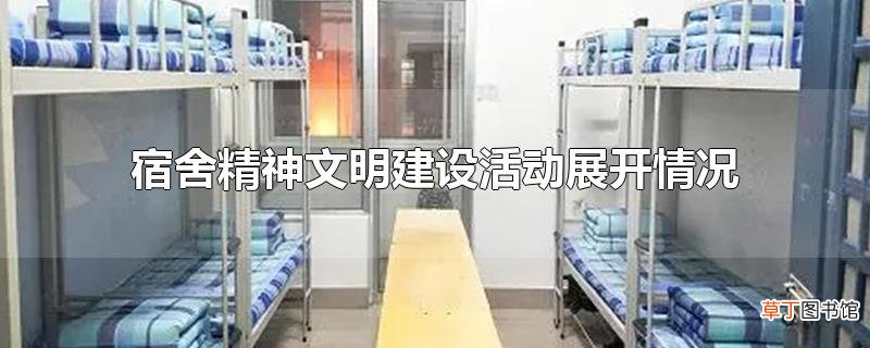 宿舍精神文明建设活动展开情况