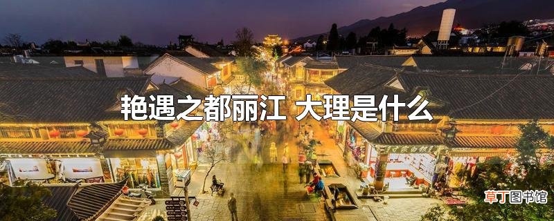 艳遇之都丽江 大理是什么