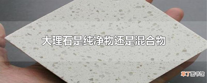 大理石是纯净物还是混合物