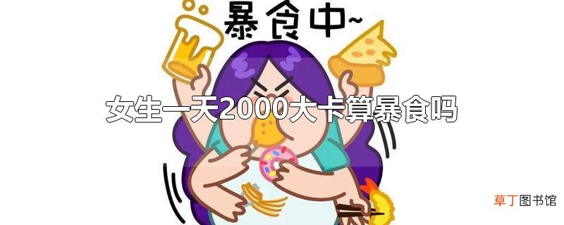 女生一天2000大卡算暴食吗
