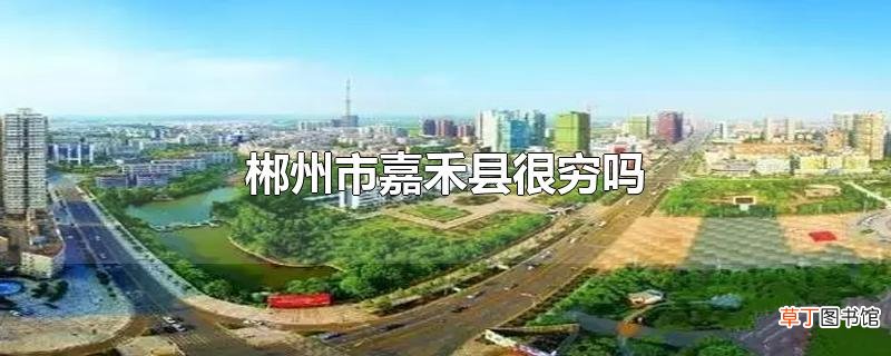 郴州市嘉禾县很穷吗
