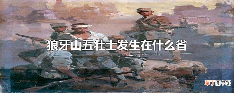 狼牙山五壮士发生在什么省