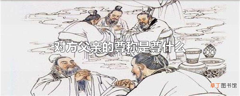对方父亲的尊称是尊什么