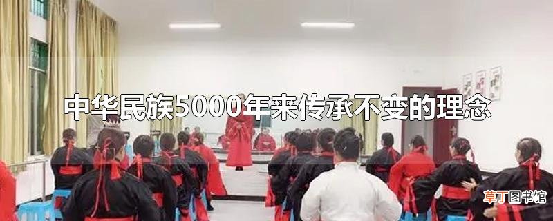 中华民族5000年来传承不变的理念