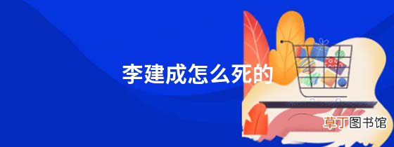 李建成怎么死的李建成和李世民关系