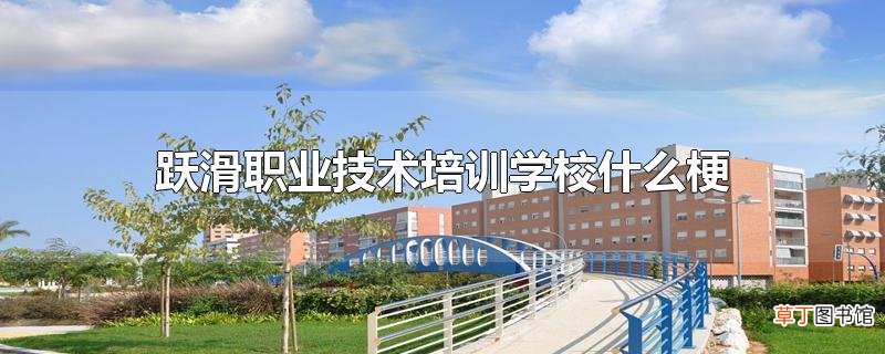 跃滑职业技术培训学校什么梗