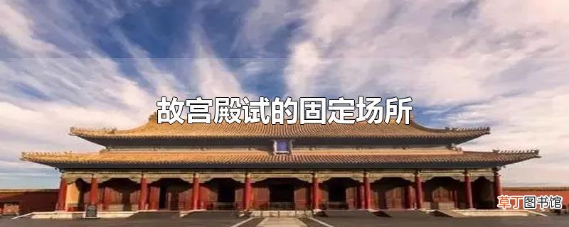 故宫殿试的固定场所