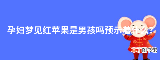 孕妇梦见红苹果是男孩吗预示着什么？