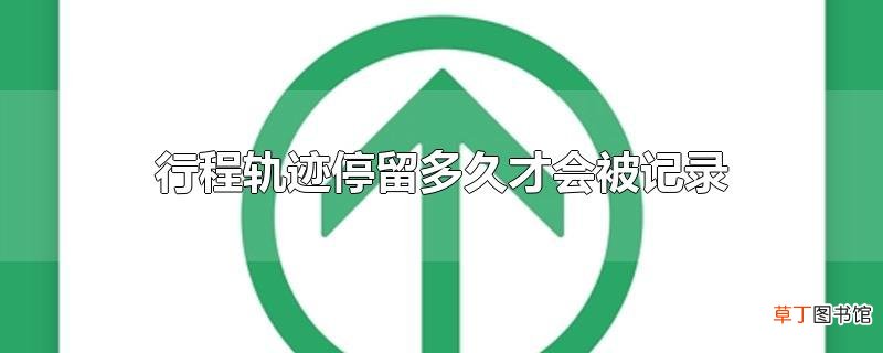 行程轨迹停留多久才会被记录