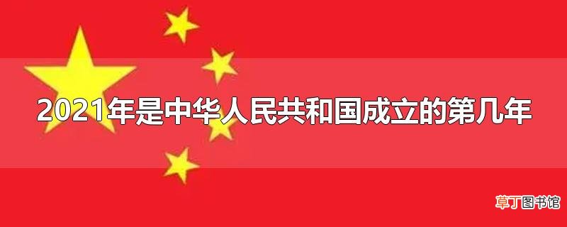 2021年是中华人民共和国成立的第几年