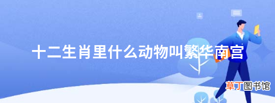 十二生肖里什么动物叫繁华南宫