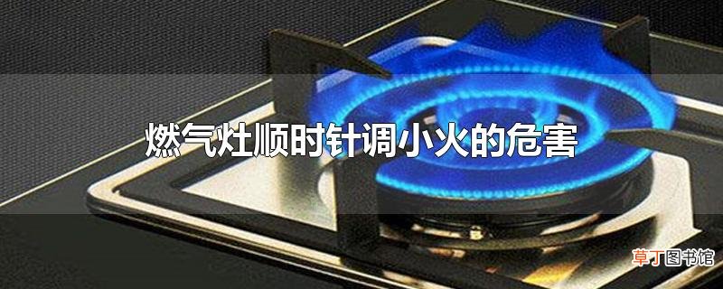 燃气灶顺时针调小火的危害