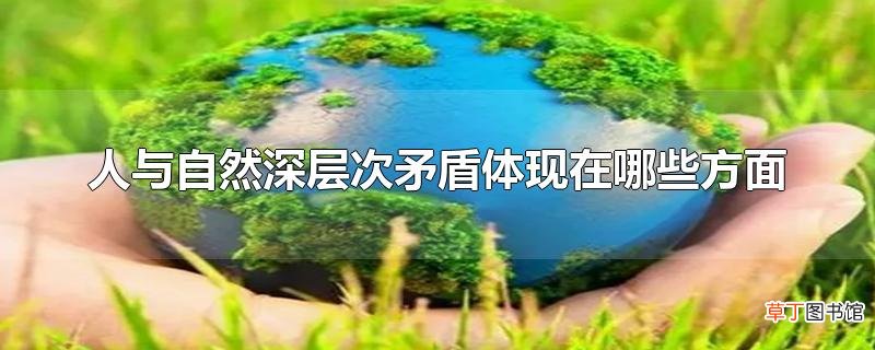 人与自然深层次矛盾体现在哪些方面