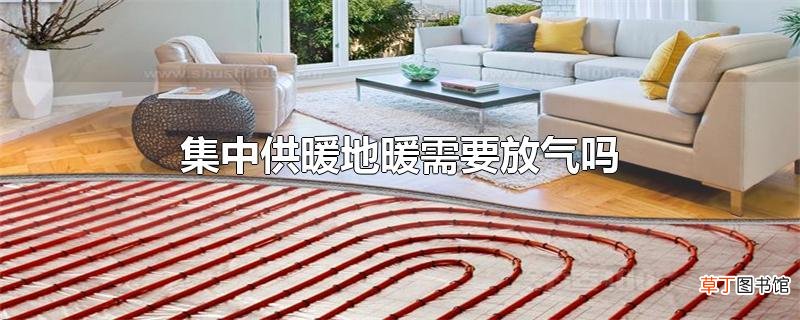 集中供暖地暖需要放气吗