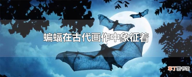 蝙蝠在古代画作中象征着