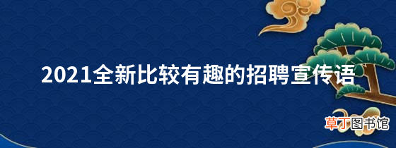 2021全新比较有趣的招聘宣传语