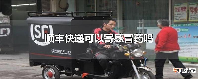 顺丰快递可以寄感冒药吗