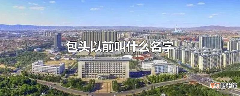 包头以前叫什么名字