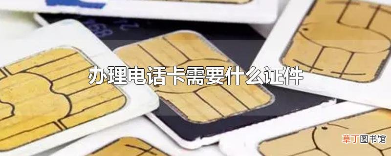 办理电话卡需要什么证件
