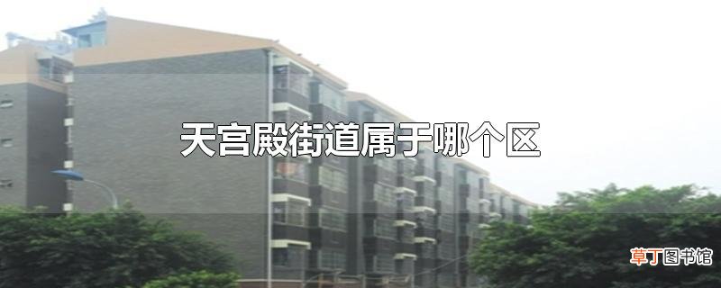 天宫殿街道属于哪个区