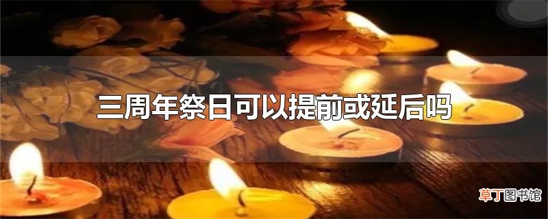 三周年祭日可以提前或延后吗