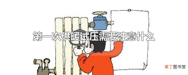 第一次供暖试压需要注意什么