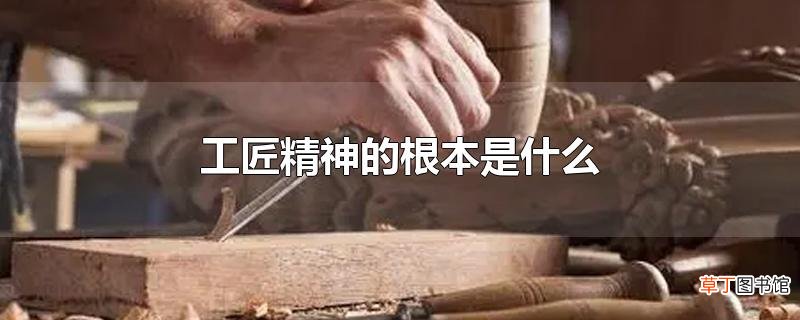 工匠精神的根本是什么