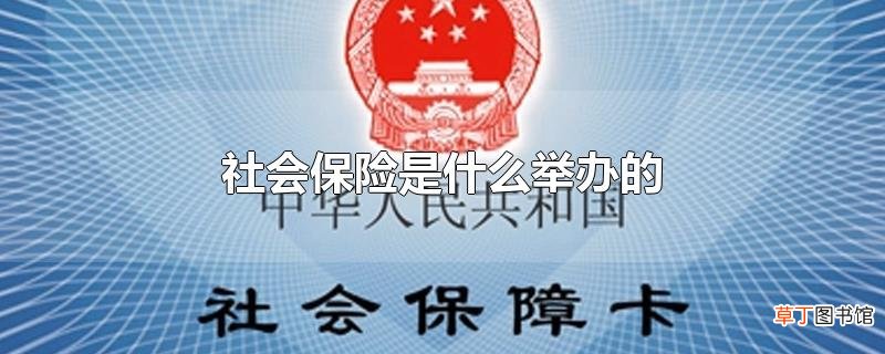 社会保险是什么举办的