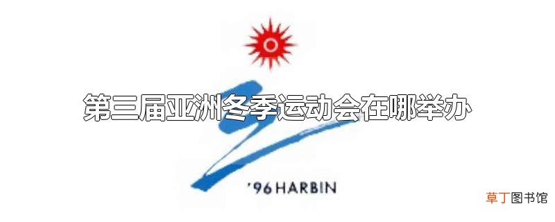 第三届亚洲冬季运动会在哪举办