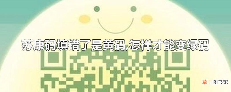 苏康码填错了是黄码,怎样才能变绿码