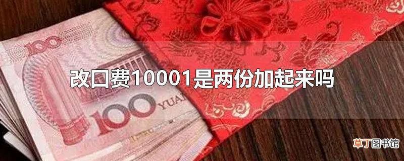 改口费10001是两份加起来吗