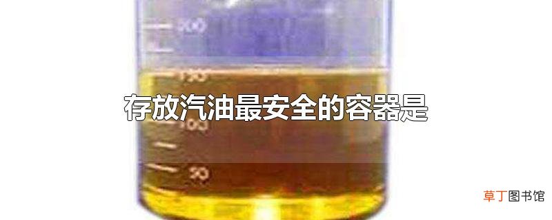存放汽油最安全的容器是