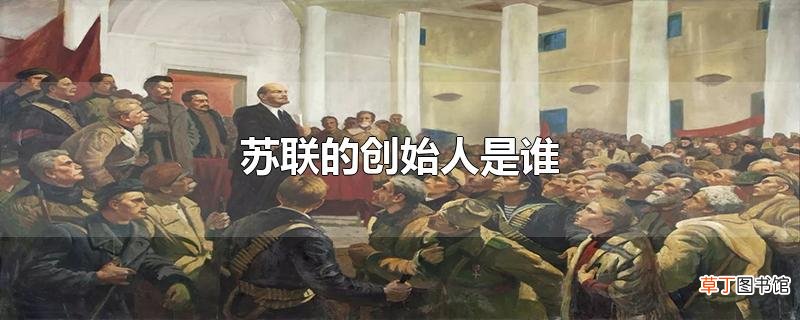 苏联的创始人是谁
