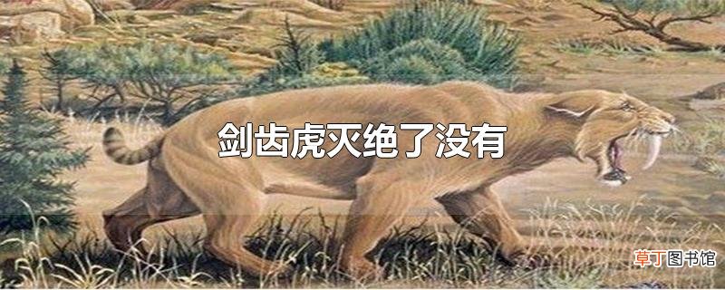 剑齿虎灭绝了没有