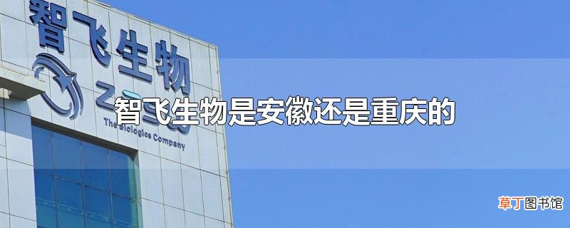 智飞生物是安徽还是重庆的