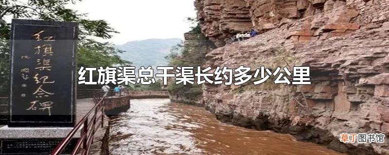 红旗渠总干渠长约多少公里