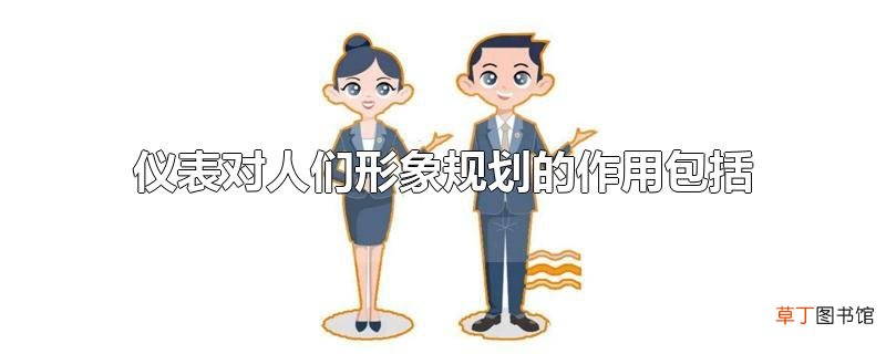 仪表对人们形象规划的作用包括