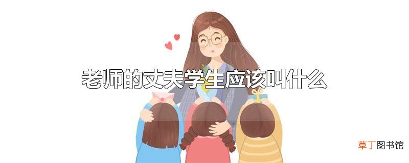 老师的丈夫学生应该叫什么
