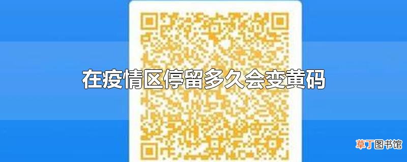 在疫情区停留多久会变黄码